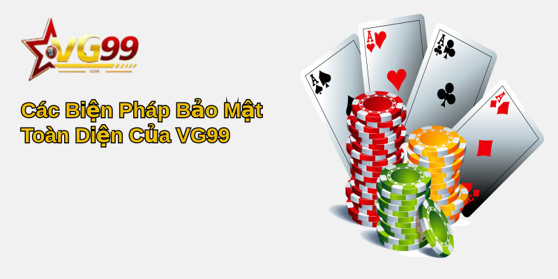 Các Biện Pháp Bảo Mật Toàn Diện Của VG99