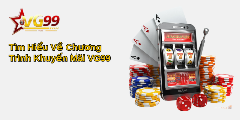 Hướng Dẫn Khuyến Mãi VG99 Hot Nhất 2025 1 Tìm Hiểu Về Chương Trình Khuyến Mãi VG99